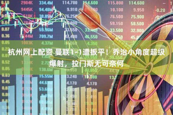 杭州网上配资 曼联1-1遭扳平！乔治小角度超级爆射，拉门斯无可奈何